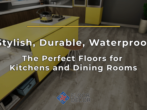 Stylish, Durable, Waterproof: The Perfect Floors for Kitchens and Dining Rooms