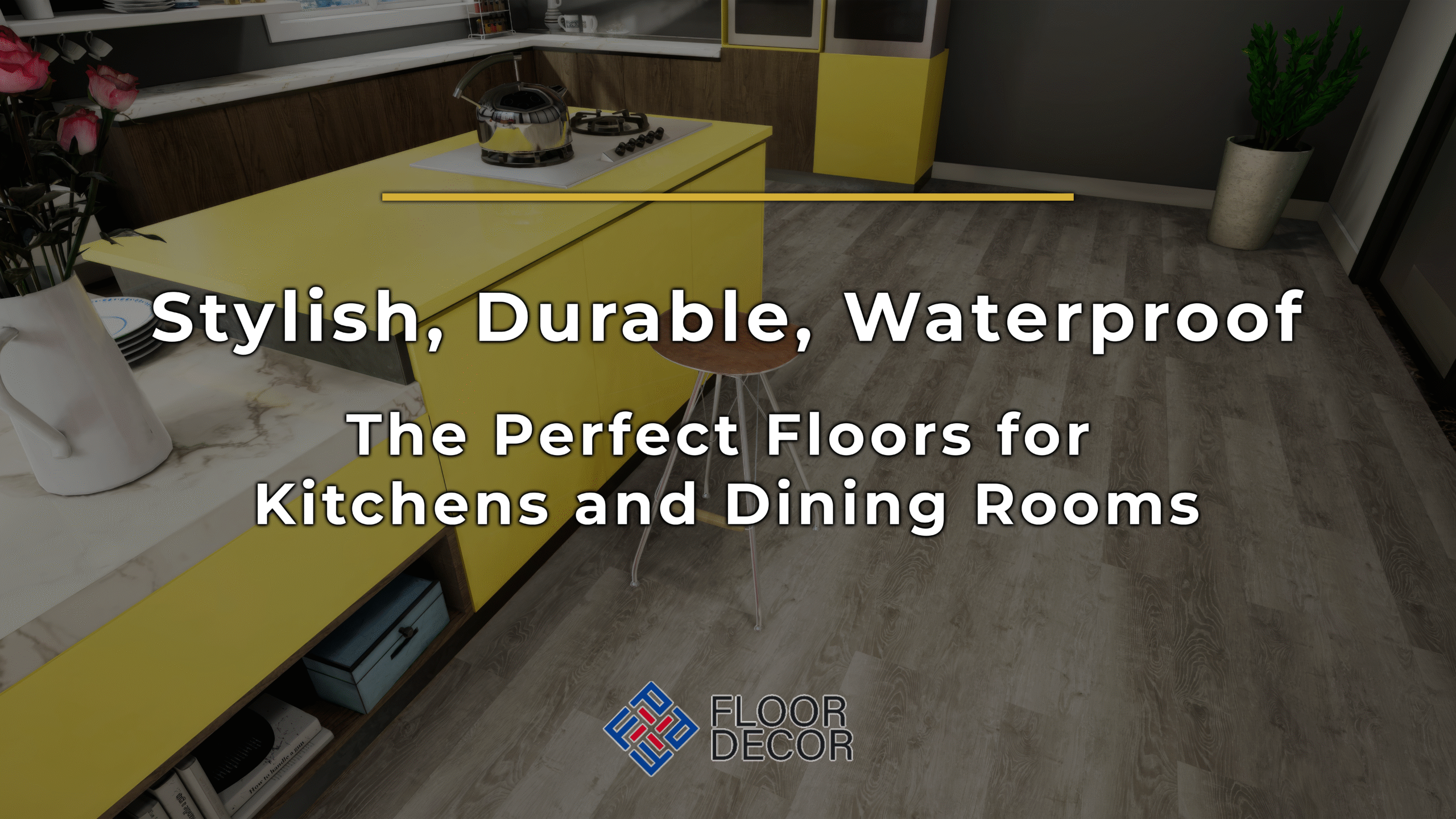 Stylish, Durable, Waterproof: The Perfect Floors for Kitchens and Dining Rooms
