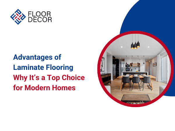 Advantages of Laminate Flooring: Why It’s a Top Choice for Modern Homes