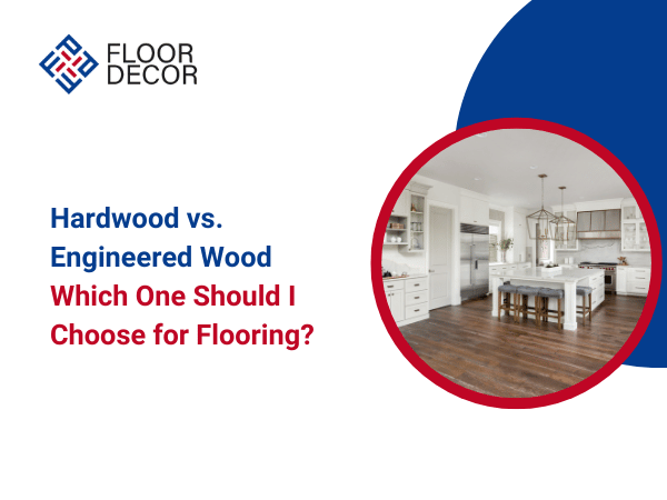 Hardwood vs. Engineered Wood: Which One Should I Choose for Flooring?