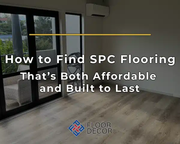 How to Find SPC Flooring That’s Both Affordable and Built to Last