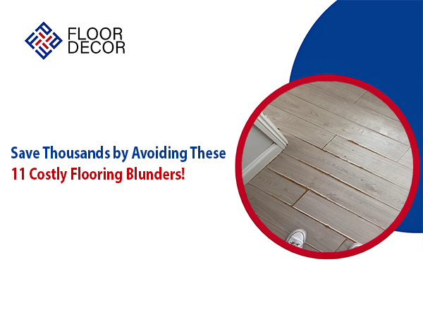 Save Thousands by Avoiding These 11 Costly Flooring Blunders!