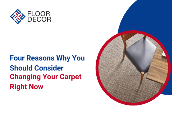 Four Reasons Why You Should Consider Changing Your Carpet Right Now