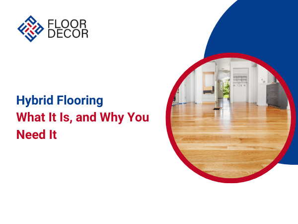 Hybrid Flooring: What It Is, and Why You Need It