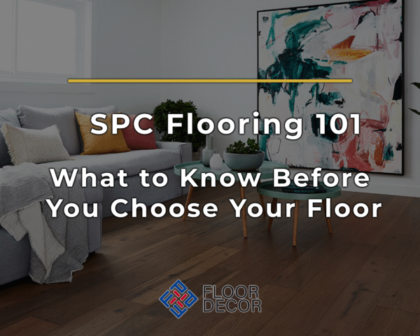 SPC Flooring 101: What to Know Before You Choose Your Floor
