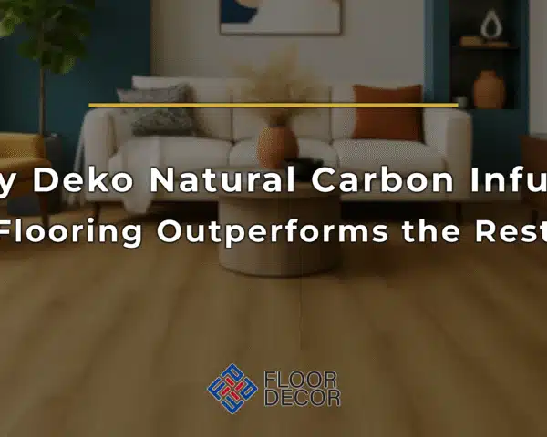 Why Deko Natural Carbon Infused Flooring Outperforms the Rest
